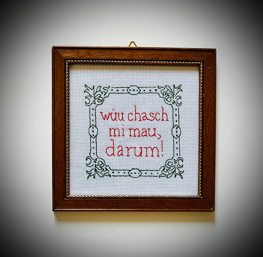 «Wüu chasch mi mau, darum!»